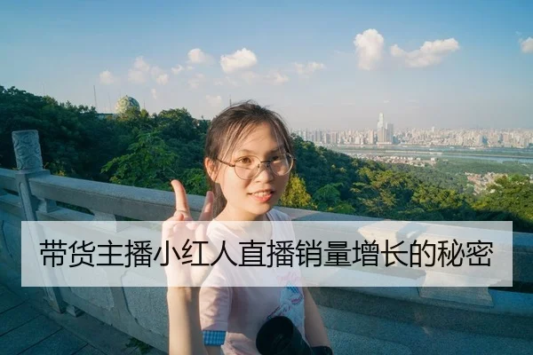 带货主播小红人直播销量增长的秘密